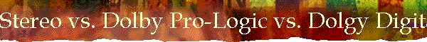 Stereo vs. Dolby Pro-Logic vs. Dolgy Digital (AC-3) vs. DTS